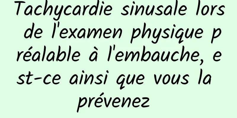 Tachycardie sinusale lors de l'examen physique préalable à l'embauche, est-ce ainsi que vous la prévenez 