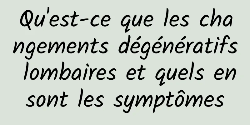 Qu'est-ce que les changements dégénératifs lombaires et quels en sont les symptômes 