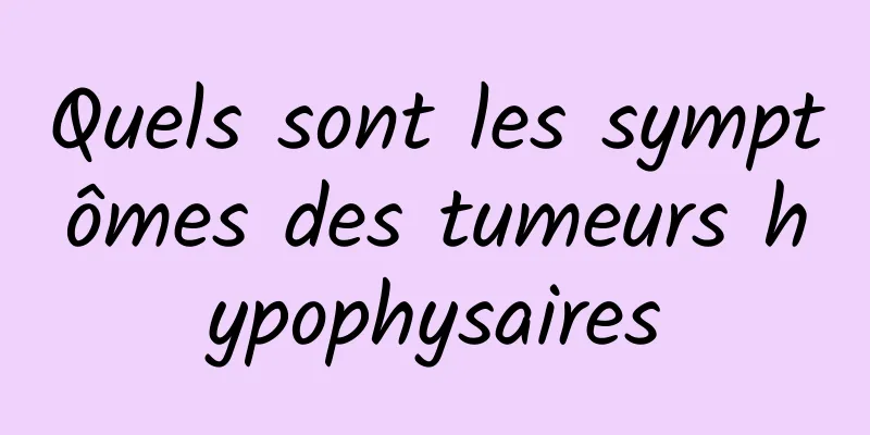 Quels sont les symptômes des tumeurs hypophysaires