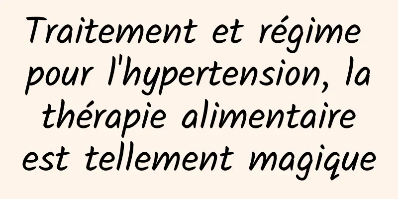 Traitement et régime pour l'hypertension, la thérapie alimentaire est tellement magique