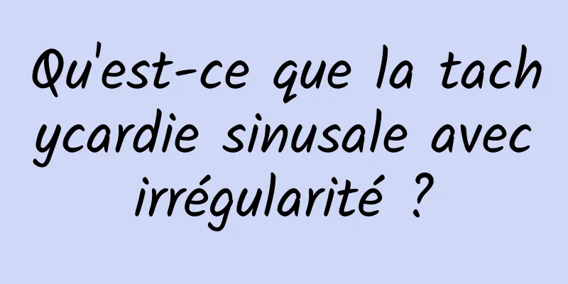 Qu'est-ce que la tachycardie sinusale avec irrégularité ? 