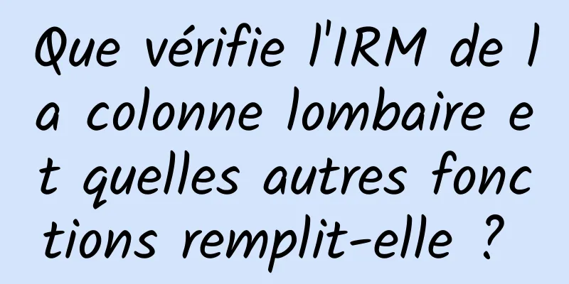 Que vérifie l'IRM de la colonne lombaire et quelles autres fonctions remplit-elle ? 