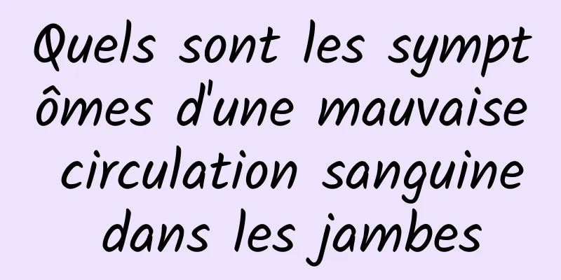 Quels sont les symptômes d'une mauvaise circulation sanguine dans les jambes