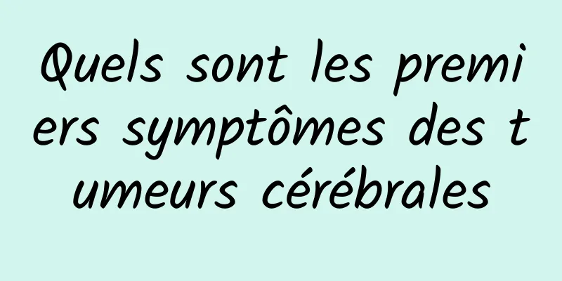 Quels sont les premiers symptômes des tumeurs cérébrales