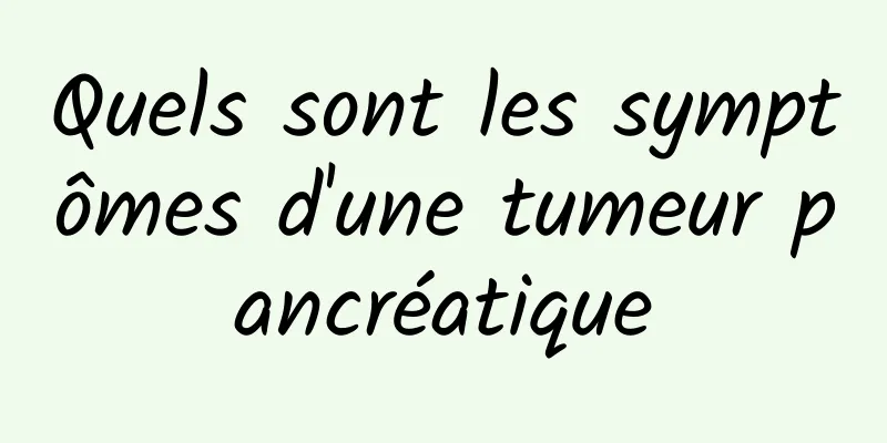 Quels sont les symptômes d'une tumeur pancréatique