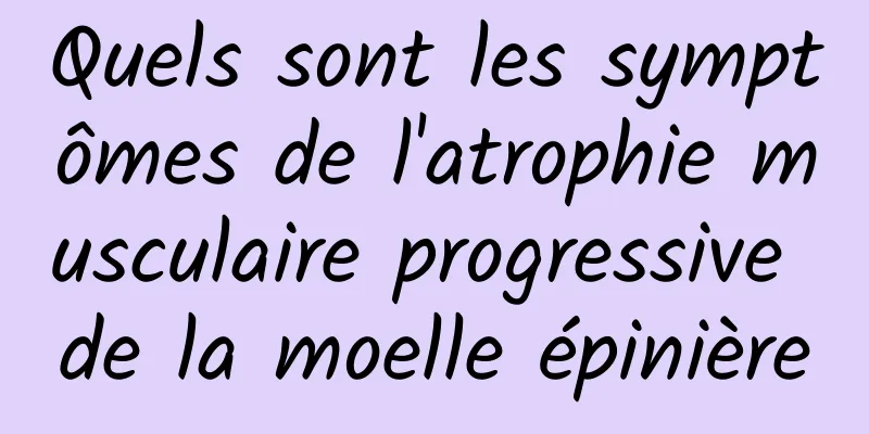 Quels sont les symptômes de l'atrophie musculaire progressive de la moelle épinière