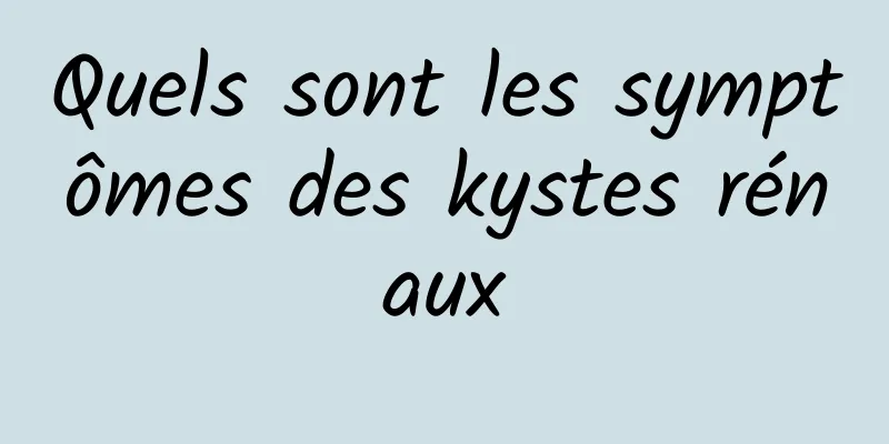 Quels sont les symptômes des kystes rénaux