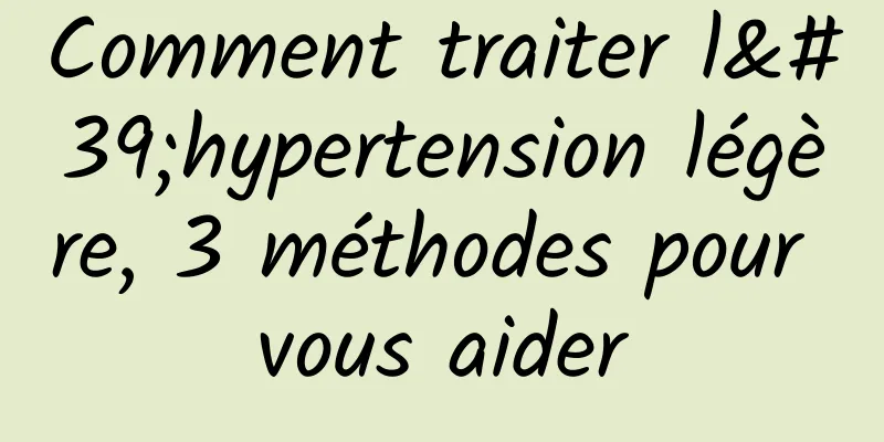 Comment traiter l'hypertension légère, 3 méthodes pour vous aider