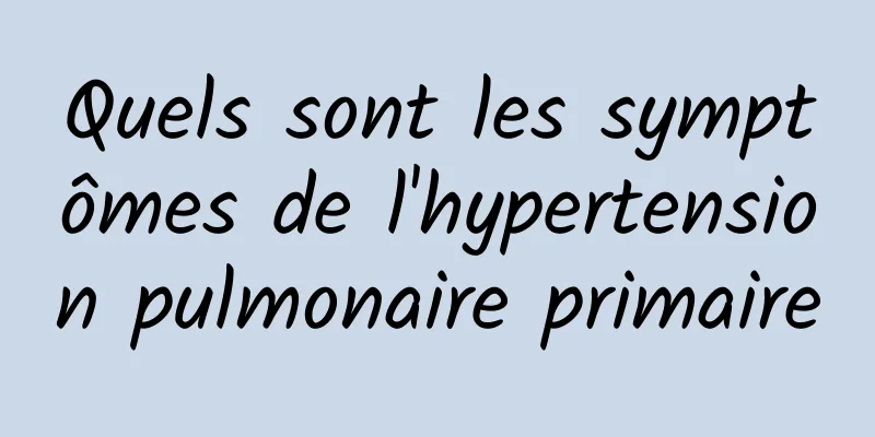 Quels sont les symptômes de l'hypertension pulmonaire primaire