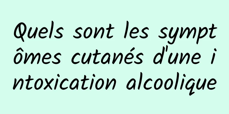 Quels sont les symptômes cutanés d'une intoxication alcoolique