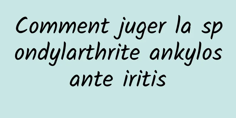 Comment juger la spondylarthrite ankylosante iritis