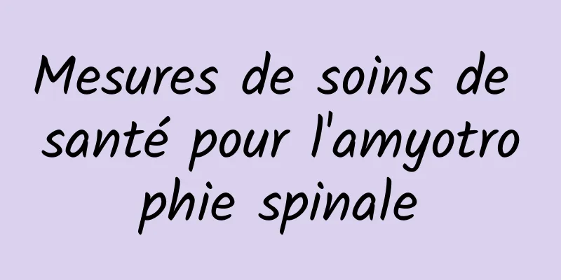 Mesures de soins de santé pour l'amyotrophie spinale