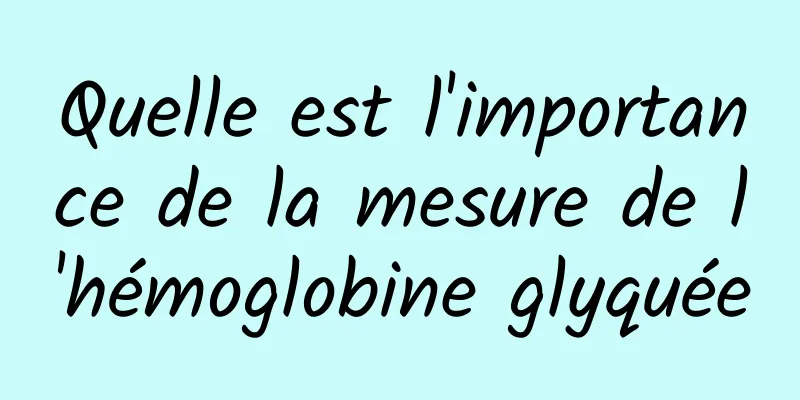 Quelle est l'importance de la mesure de l'hémoglobine glyquée