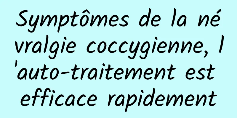 Symptômes de la névralgie coccygienne, l'auto-traitement est efficace rapidement