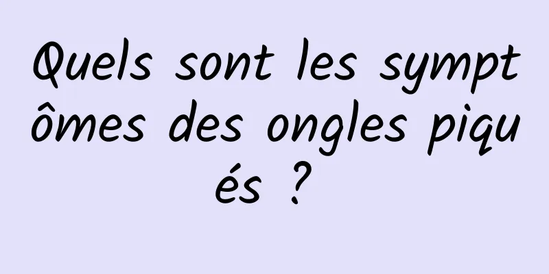 Quels sont les symptômes des ongles piqués ? 