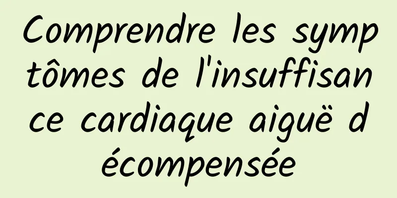 Comprendre les symptômes de l'insuffisance cardiaque aiguë décompensée