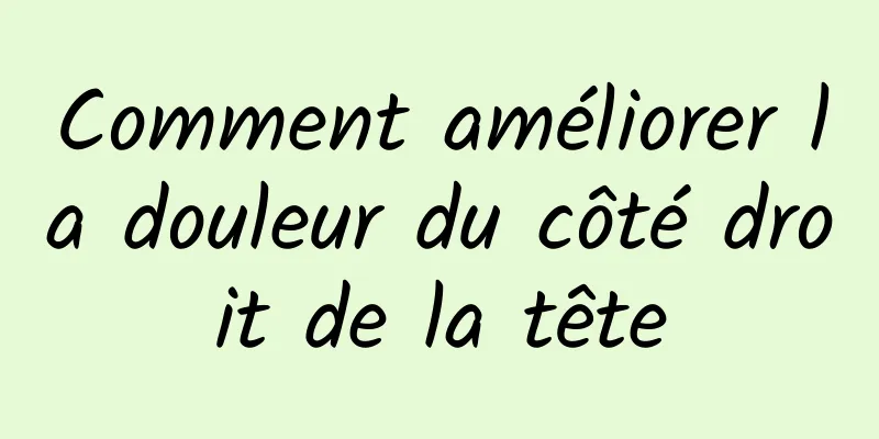 Comment améliorer la douleur du côté droit de la tête