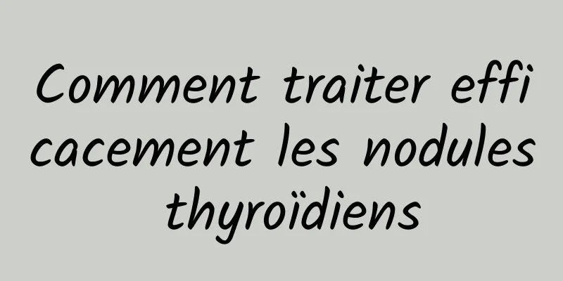 Comment traiter efficacement les nodules thyroïdiens