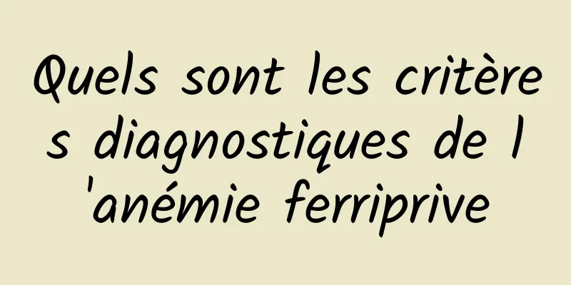 Quels sont les critères diagnostiques de l'anémie ferriprive