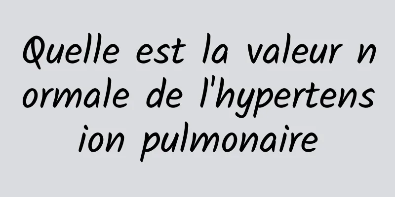 Quelle est la valeur normale de l'hypertension pulmonaire