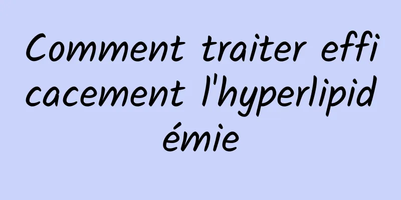 Comment traiter efficacement l'hyperlipidémie