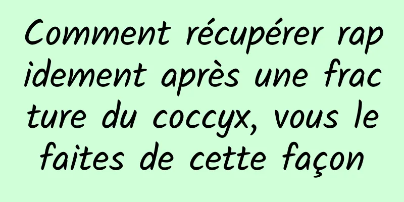 Comment récupérer rapidement après une fracture du coccyx, vous le faites de cette façon 