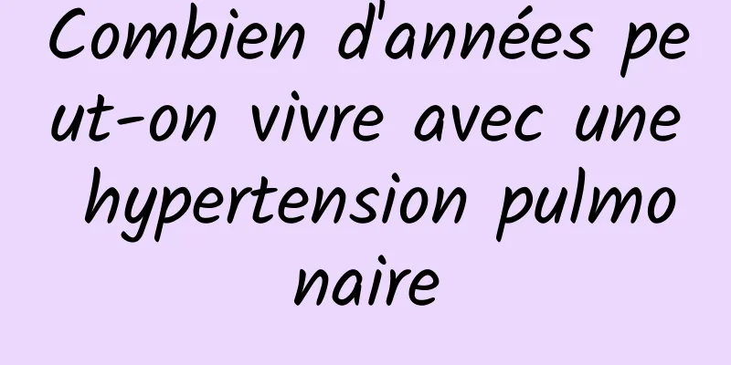 Combien d'années peut-on vivre avec une hypertension pulmonaire