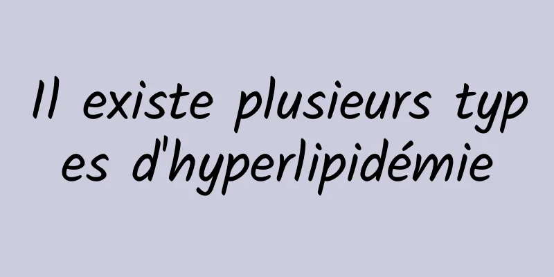 Il existe plusieurs types d'hyperlipidémie