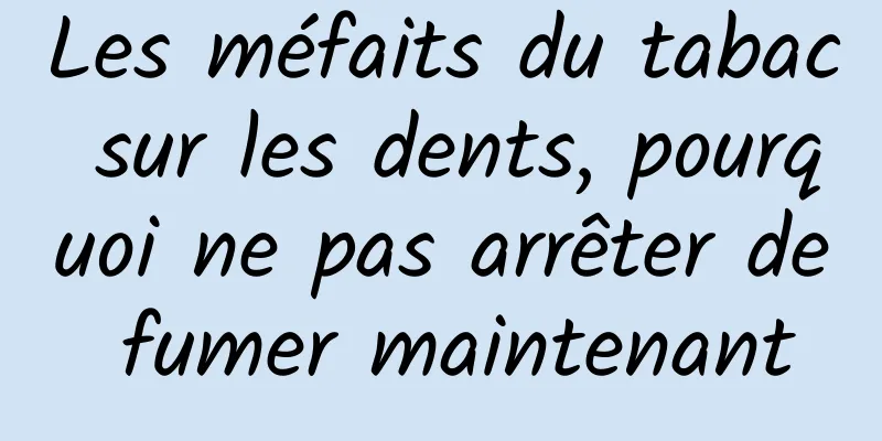 Les méfaits du tabac sur les dents, pourquoi ne pas arrêter de fumer maintenant