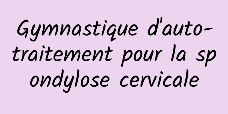 Gymnastique d'auto-traitement pour la spondylose cervicale