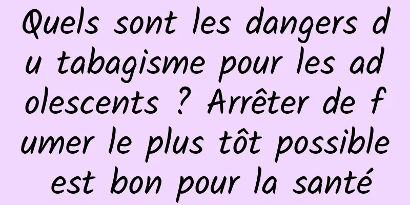 Quels sont les dangers du tabagisme pour les adolescents ? Arrêter de fumer le plus tôt possible est bon pour la santé