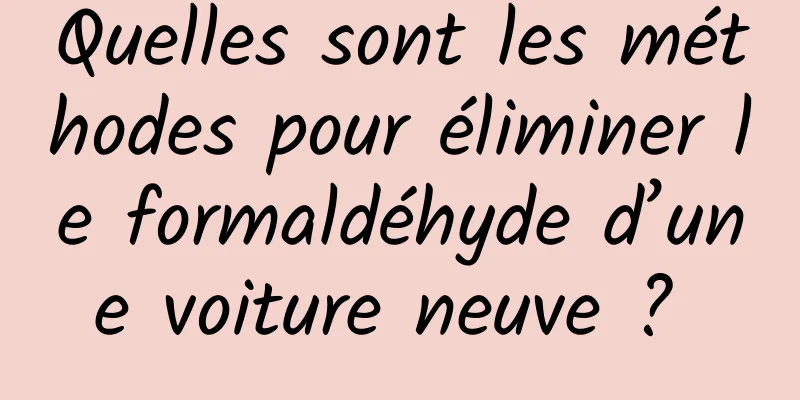 Quelles sont les méthodes pour éliminer le formaldéhyde d’une voiture neuve ? 