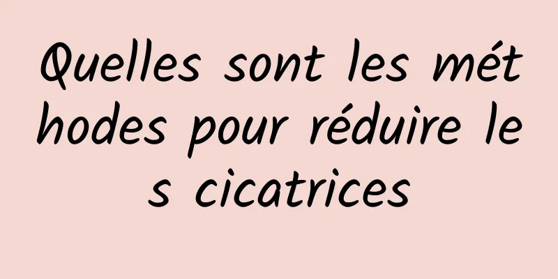 Quelles sont les méthodes pour réduire les cicatrices