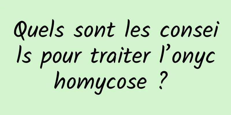 Quels sont les conseils pour traiter l’onychomycose ? 