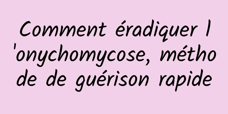 Comment éradiquer l'onychomycose, méthode de guérison rapide