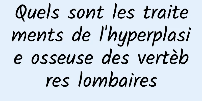 Quels sont les traitements de l'hyperplasie osseuse des vertèbres lombaires