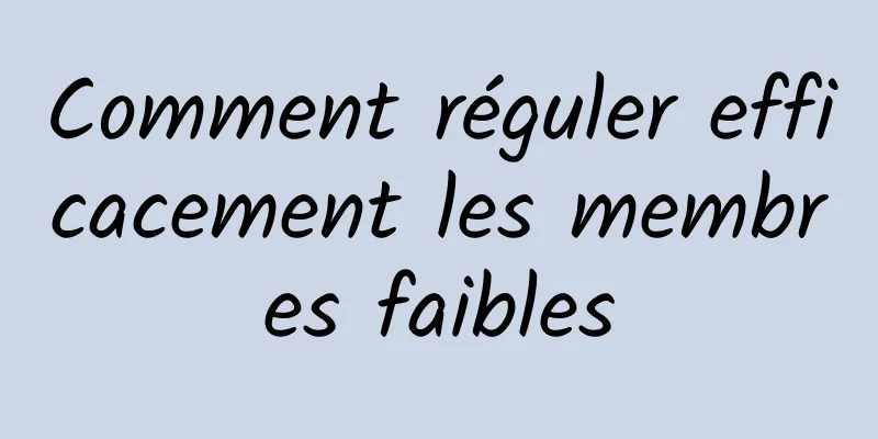 Comment réguler efficacement les membres faibles