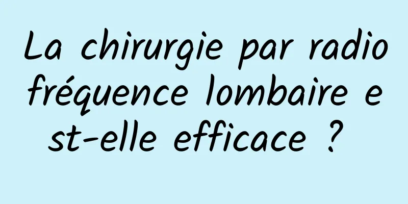 La chirurgie par radiofréquence lombaire est-elle efficace ? 