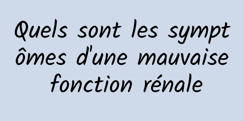 Quels sont les symptômes d'une mauvaise fonction rénale