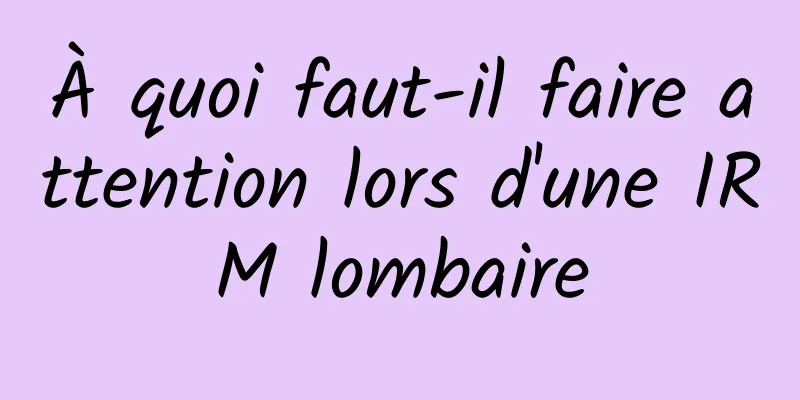 À quoi faut-il faire attention lors d'une IRM lombaire