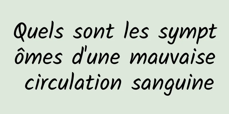 Quels sont les symptômes d'une mauvaise circulation sanguine