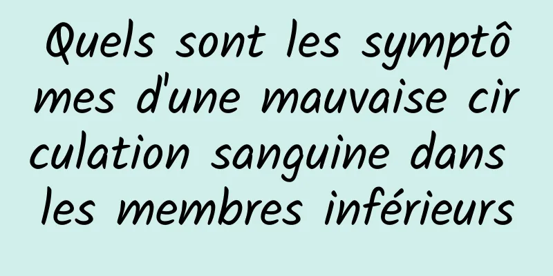 Quels sont les symptômes d'une mauvaise circulation sanguine dans les membres inférieurs