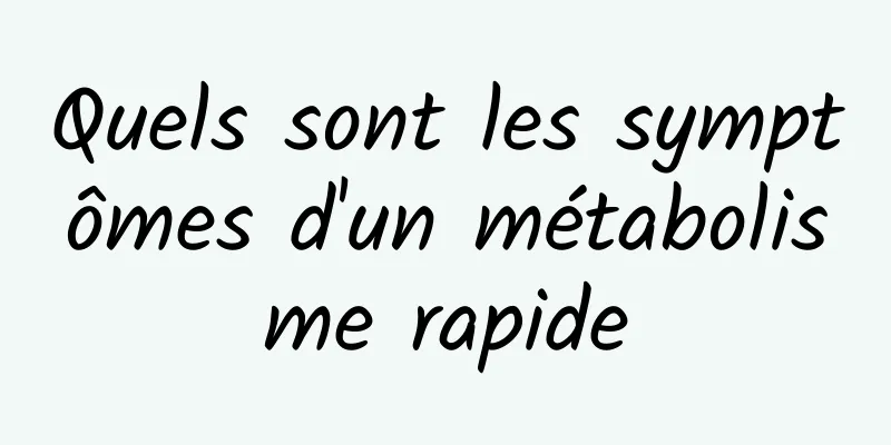 Quels sont les symptômes d'un métabolisme rapide