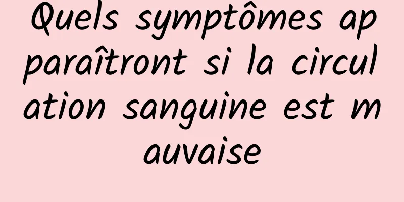 Quels symptômes apparaîtront si la circulation sanguine est mauvaise