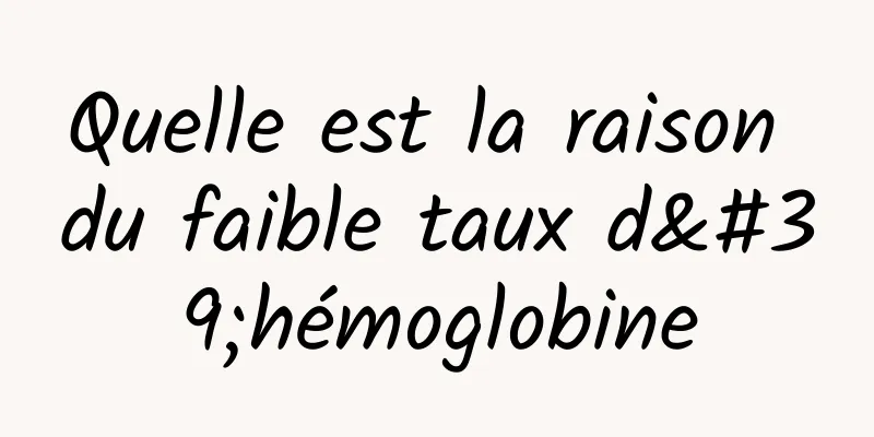 Quelle est la raison du faible taux d'hémoglobine