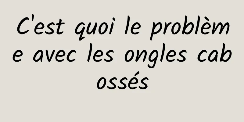 C'est quoi le problème avec les ongles cabossés