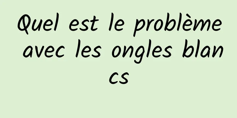 Quel est le problème avec les ongles blancs