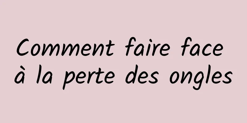 Comment faire face à la perte des ongles