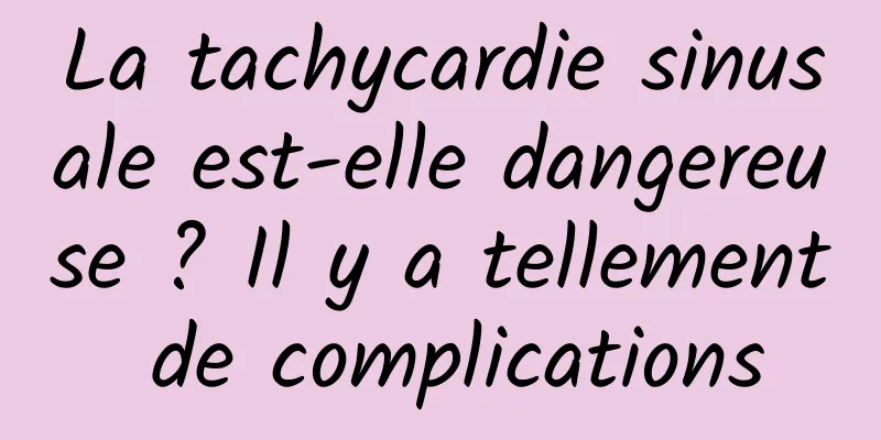 La tachycardie sinusale est-elle dangereuse ? Il y a tellement de complications