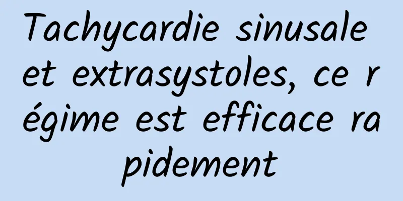 Tachycardie sinusale et extrasystoles, ce régime est efficace rapidement